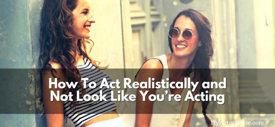 Learn how to act naturally and realistically. Acting, how to be real, realistic acting and not be fake. How to be a good actor and act emotionally.