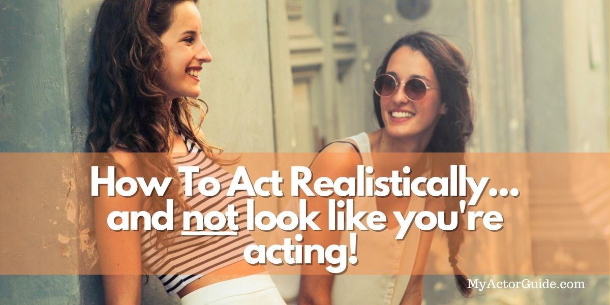 Learn how to act naturally and realistically. Acting, how to be real, realistic acting and not be fake. How to be a good actor and act emotionally.