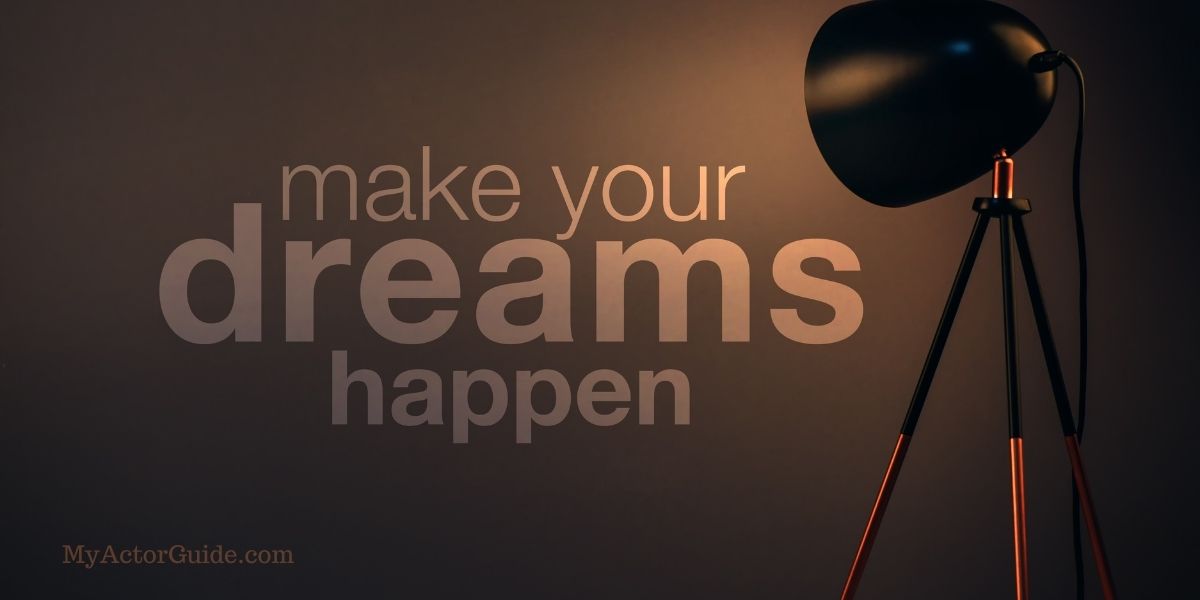 Make your dreams happen. Follow your dreams quotes for actors. | Learn how to become an actor at MyActorGuide.com!