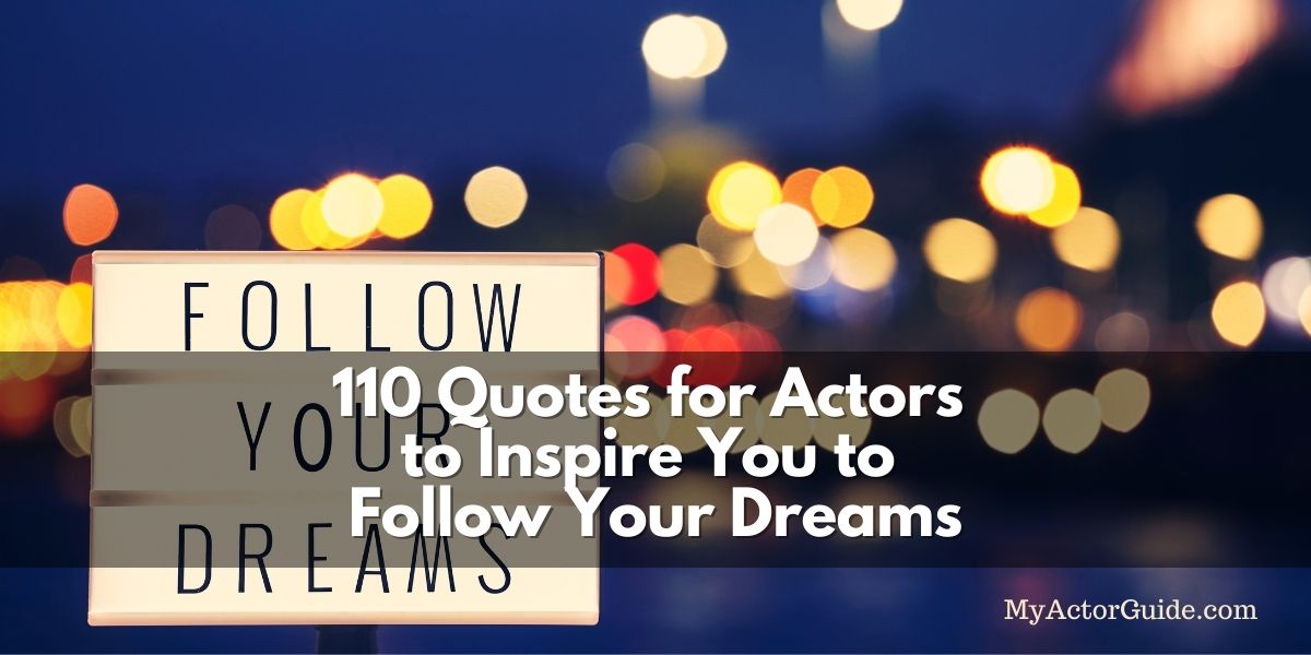 110 Quotes to inspire actors and artists to follow your dreams!