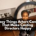 6 Easy Things Actors Can Do To Make Casting Directors Happy.