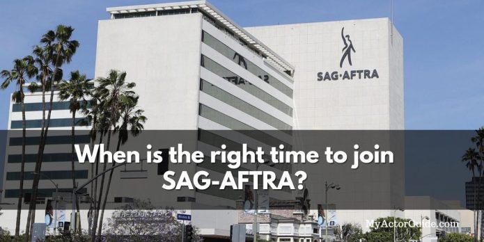 When is the right time to join SAG-AFTRA? When should an actor join the union?