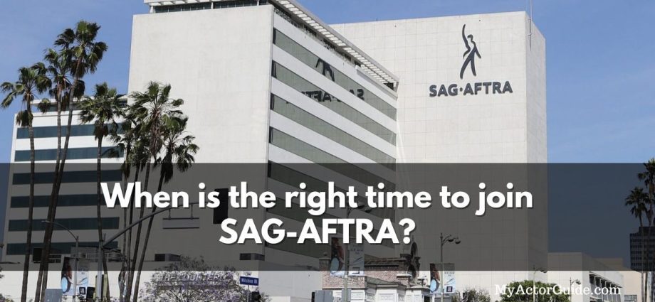 When is the right time to join SAG-AFTRA? When should an actor join the union?